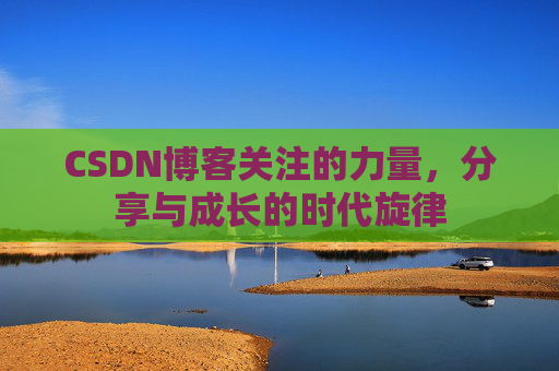 CSDN博客关注的力量，分享与成长的时代旋律
